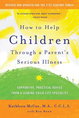 How to Help Children Through a Parent's Serious Illness Supportive, Practical Advice from a Leading Child Life Specialist 2nd 9780312697686 Front Cover