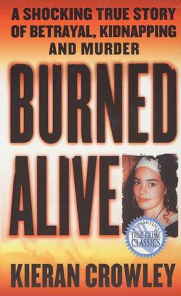 Burned Alive A Shocking True Story of Betrayal, Kidnapping, and Murder  9780312970307 Front Cover