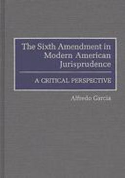 The Sixth Amendment in Modern American Jurisprudence The Sixth Amendment in Modern American Jurisprudence
