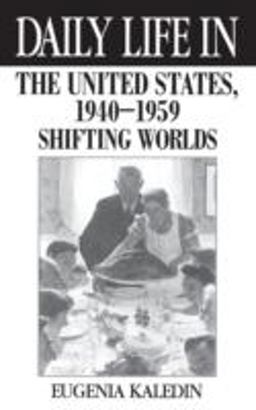 Daily Life in the United States, 1940-1959 Shifting Worlds  9780313297861 Front Cover