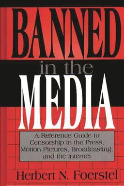 Banned in the Media A Reference Guide to Censorship in the Press, Motion Pictures, Broadcasting, and the Internet  9780313302459 Front Cover