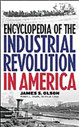 Encyclopedia of the Industrial Revolution in America Encyclopedia of the Industrial Revolution in America