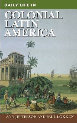 Daily Life in Colonial Latin America  9780313340703 Front Cover