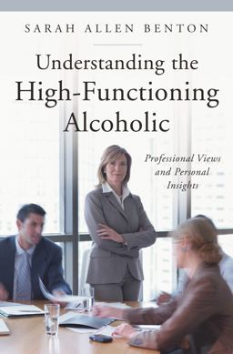 Understanding the High-Functioning Alcoholic Professional Views and Personal Insights  9780313352805 Front Cover