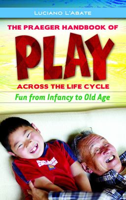 Praeger Handbook of Play Across the Life Cycle Fun from Infancy to Old Age  9780313359293 Front Cover