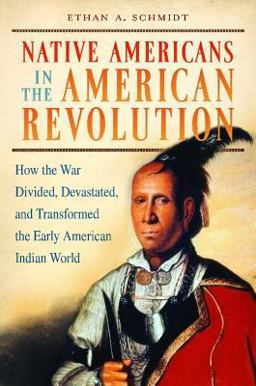Native Americans in the American Revolution How the War Divided, Devastated, and Transformed the Early American Indian World  9780313359316 Front Cover