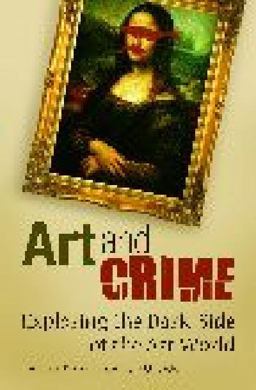 Art and Crime Exploring the Dark Side of the Art World  9780313366352 Front Cover