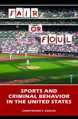 Fair or Foul Sports and Criminal Behavior in the United States  9780313378256 Front Cover