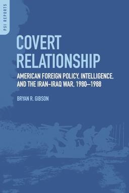Covert Relationship American Foreign Policy, Intelligence, and the Iran-Iraq War, 1980-1988  9780313386107 Front Cover