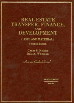 Cases and Materials on Real Estate Transfer, Finance, and Development Cases and Materials on Real Estate Transfer, Finance, and Development
