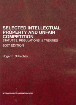 Selected Intellectual Property and Unfair Competition Statutes, 2007 Edition Selected Intellectual Property and Unfair Competition Statutes, 2007 Edition