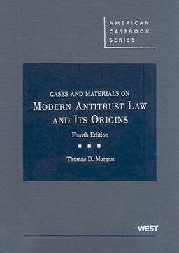 Cases and Materials on Modern Antitrust Law and Its Origins Cases and Materials on Modern Antitrust Law and Its Origins