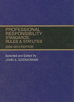 Professional Responsibility, Standards, Rules and Statutes, 2009-2010 Edition Professional Responsibility, Standards, Rules and Statutes, 2009-2010 Edition