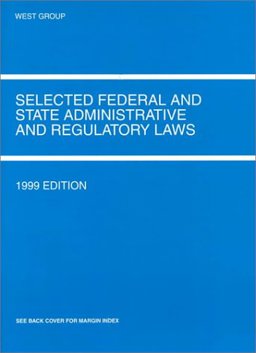 Selected Federal and State Administrative and Regulatory Laws, 1999
