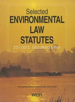 Selected Environmental Law Statutes, 2011-2012 Educational Edition