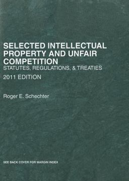 Selected Intellectual Property and Unfair Competition, Statutes, Regulations and Treaties 2011 Selected Intellectual Property and Unfair Competition, Statutes, Regulations and Treaties 2011