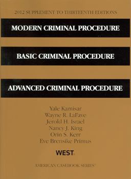 Modern Criminal Procedure, Basic Criminal Procedure, Advanced Criminal Procedure, 13th, 2012 Supplement