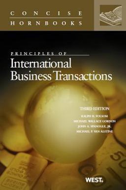 Folsom, Gordon, Spanogle, and Van Alstine's Principles of International Business Transactions, 3d (Concise Hornbook Series) Folsom, Gordon, Spanogle, and Van Alstine's Principles of International Business Transactions, 3d (Concise Hornbook Series)