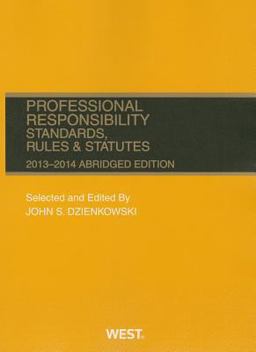 Dzienkowski's Professional Responsibility, Standards, Rules and Statutes 2013-2014 Dzienkowski's Professional Responsibility, Standards, Rules and Statutes 2013-2014