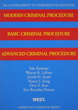 Kamisar, Lafave, Israel, King, Kerr and Primus's Modern Criminal Procedure, Basic Criminal Procedure, Advanced Criminal Procedure