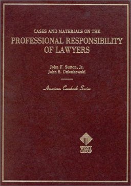 Cases and Materials on Professional Responsibility for Lawyers Cases and Materials on Professional Responsibility for Lawyers