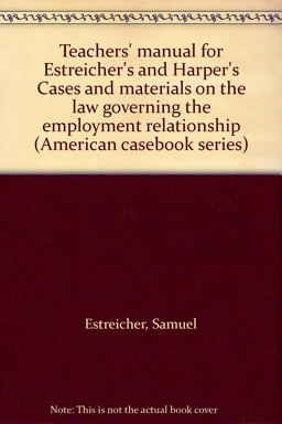 The Law Governing the Employment Relationship, Teacher's Manual to Accompany Cases and Materials On The Law Governing the Employment Relationship, Teacher's Manual to Accompany Cases and Materials On