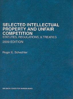 Selected Intellectual Property and Unfair Competition, Statutes, Regulations and Treaties, 2009 Edition Selected Intellectual Property and Unfair Competition, Statutes, Regulations and Treaties, 2009 Edition