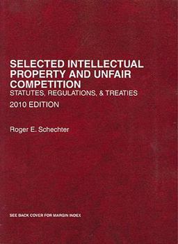 Selected Intellectual Property and Unfair Competition, Statutes, Regulations and Treaties 2010 Selected Intellectual Property and Unfair Competition, Statutes, Regulations and Treaties 2010