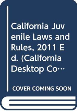 California Juvenile Laws and Rules (2011 Ed)