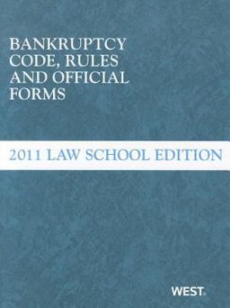 Bankruptcy Code, Rules and Official Forms, June 2011 Law School Edition
