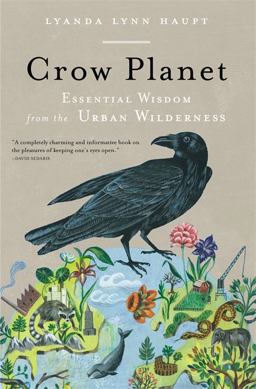 Crow Planet Essential Wisdom from the Urban Wilderness  9780316019118 Front Cover
