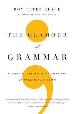 Glamour of Grammar A Guide to the Magic and Mystery of Practical English  9780316027908 Front Cover