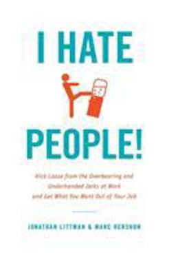 I Hate People! Kick Loose from the Overbearing and Underhanded Jerks at Work and Get What You Want Out of Your Job  9780316032292 Front Cover