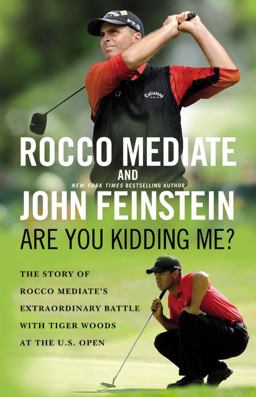Are You Kidding Me? The Story of Rocco Mediate's Extraordinary Battle with Tiger Woods at the US Open  9780316049108 Front Cover