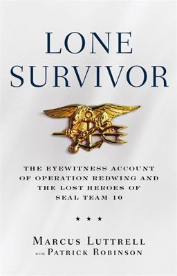 Lone Survivor The Eyewitness Account of Operation Redwing and the Lost Heroes of SEAL Team 10  9780316067591 Front Cover