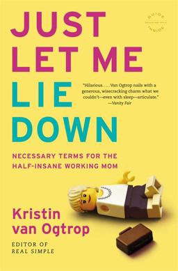 Just Let Me Lie Down Necessary Terms for the Half-Insane Working Mom  9780316068291 Front Cover