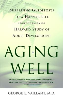 Aging Well Surprising Guideposts to a Happier Life from the Landmark Study of Adult Development  9780316090070 Front Cover