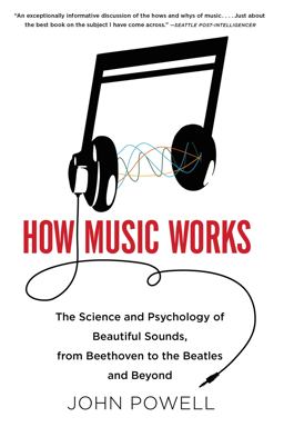 How Music Works The Science and Psychology of Beautiful Sounds, from Beethoven to the Beatles and Beyond  9780316098311 Front Cover
