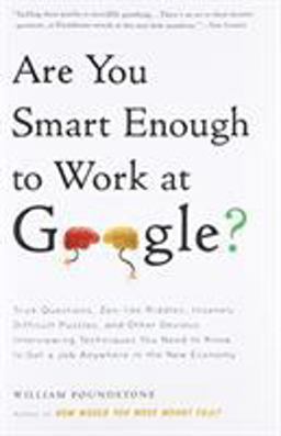 Are You Smart Enough to Work at Google? Trick Questions, Zen-Like Riddles, Insanely Difficult Puzzles, and Other Devious Interviewing Techniques You Need to Know to Get a Job Anywhere in the New Economy  9780316099981 Front Cover