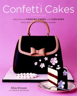 Confetti Cakes Cookbook Spectacular Cookies, Cakes, and Cupcakes from New York City's Famed Bakery  9780316113076 Front Cover