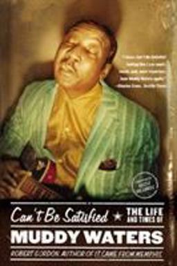 Can't Be Satisfied The Life and Times of Muddy Waters  9780316164948 Front Cover