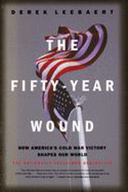 Fifty-Year Wound How America's Cold War Victory Shapes Our World  9780316164962 Front Cover