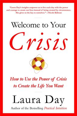 Welcome to Your Crisis How to Use the Power of Crisis to Create the Life You Want  9780316167246 Front Cover
