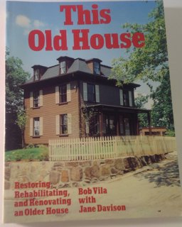 This Old House Restoring, Rehabilitating and Renovating  9780316177023 Front Cover