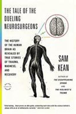 Tale of the Dueling Neurosurgeons The History of the Human Brain As Revealed by True Stories of Trauma, Madness, and Recovery  9780316182355 Front Cover