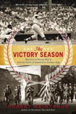 Victory Season The End of World War II and the Birth of Baseball's Golden Age  9780316205894 Front Cover