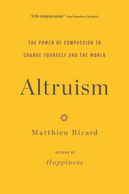 Altruism The Power of Compassion to Change Yourself and the World  9780316208239 Front Cover