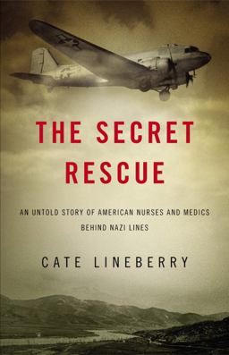 Secret Rescue An Untold Story of American Nurses and Medics Behind Nazi Lines  9780316220224 Front Cover