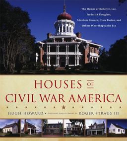 Houses of Civil War America The Homes of Robert E. Lee, Frederick Douglass, Abraham Lincoln, Clara Barton, and Others Who Shaped the Era  9780316227988 Front Cover