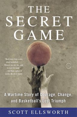 Secret Game A Wartime Story of Courage, Change, and Basketball's Lost Triumph  9780316244626 Front Cover